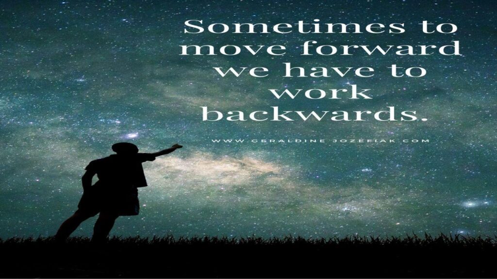 sometimes to move forward we have to work backwards